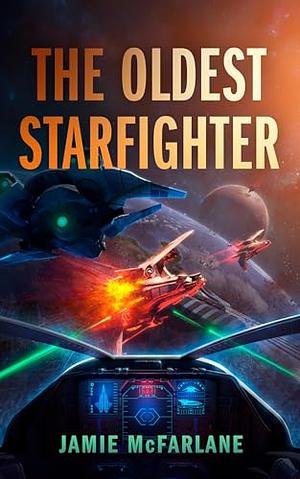 The Oldest Starfighter: A Military Sci-Fi Series by Jamie McFarlane, Jamie McFarlane