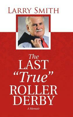 The Last True Roller Derby: A Memoir by Larry Smith