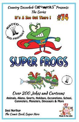 Super Frogs - Over 200 Jokes + Cartoons - Animals, Aliens, Sports, Holidays, Occupations, School, Computers, Monsters, Dinosaurs & More - in BLACK and by Desi Northup