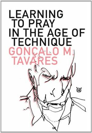 Learning to Pray in the Age of Technique by Daniel Hahn, Gonçalo M. Tavares