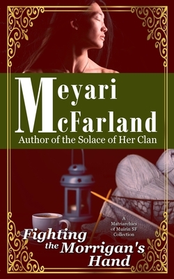 Fighting the Morrigan's Hand: A Matriarchies of Muirin SF Novel by Meyari McFarland