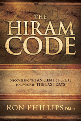 The Hiram Code: Discovering the Ancient Secrets for Favor in the Last Days by Ron Phillips