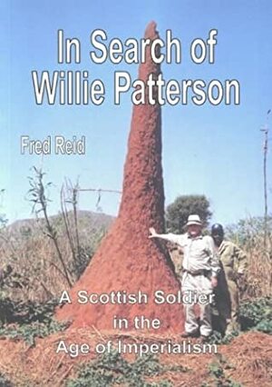 In Search of Willie Patterson: A Scottish Soldier in the Age of Imperialism by Fred Reid