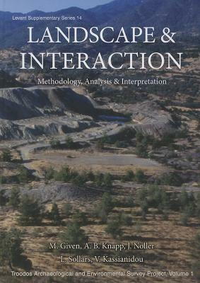 Landscape and Interaction: Troodos Survey Vol 1: Methodology, Analysis and Interpretation by Michael Given, A. Bernard Knapp, Jay Noller