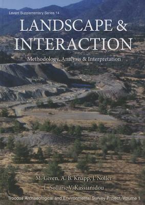 Landscape and Interaction: Troodos Survey Vol 1: Methodology, Analysis and Interpretation by Jay Noller, Michael Given, A. Bernard Knapp