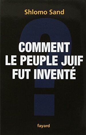 Comment le peuple juif fut inventé by Shlomo Sand