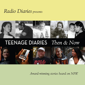 Teenage Diaries: Then and Now by Joe Richman, Radio Diaries