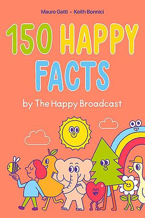 150 Happy Facts by The Happy Broadcast by Keith Bonnici, The Happy Broadcast, Mauro Gatti