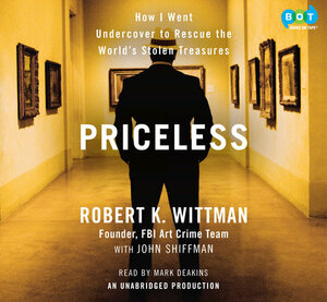 Priceless: How I Went Undercover to Rescue the World's Stolen Treasures by Robert K. Wittman