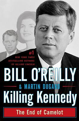 Killing Kennedy: The End of Camelot by Martin Dugard, Bill O'Reilly