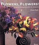 Flowers, Flowers!: Inspired Arrangements for All Occasions by Paula Pryke