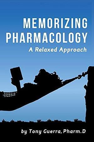 Memorizing Pharmacology: A Relaxed Approach to Learning the Top 200 Brand and Generic Drugs by Classification by Tony Guerra, Tony Guerra