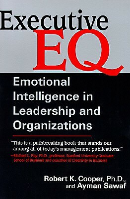 Executive EQ: Emotional Intelligence in Business by Robert K. Cooper