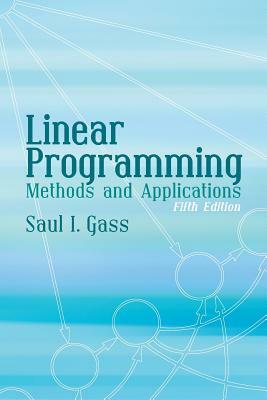 Linear Programming: Methods and Applications by Saul I. Gass