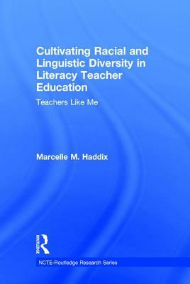 Cultivating Racial and Linguistic Diversity in Literacy Teacher Education: Teachers Like Me by Marcelle M. Haddix