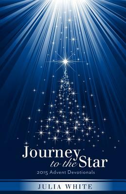 Journey to the Star: 2015 Advent Devotionals by Julia White