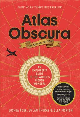 Atlas Obscura, 2nd Edition: An Explorer's Guide to the World's Hidden Wonders by Ella Morton, Joshua Foer, Dylan Thuras