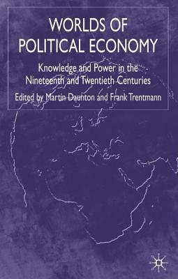 Worlds of Political Economy: Knowledge and Power in the Nineteenth and Twentieth Centuries by 