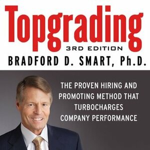 Topgrading: The Proven Hiring and Promoting Method That Turbocharges Company Performances (Your Coach in a Box) by Erik Synnestvedt, Bradford D. Smart