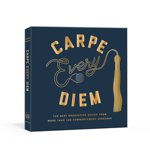 Carpe Every Diem: The Best Graduation Advice from More Than 100 Commencement Speeches by Robie Rogge