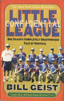 Little League Confidential: One Coach's Completely Unauthorized Tale of Survival by Bill Geist