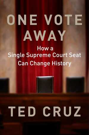 One Vote Away: How a Single Supreme Court Seat Can Change History by Ted Cruz