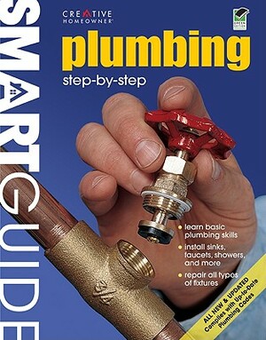 Smart Guide(r): Plumbing, All New 2nd Edition: Step by Step by How-To, Editors of Creative Homeowner