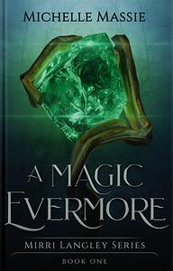 A Magic Evermore: Book One in the Mirri Langley Series by Michelle Massie