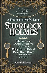 Sherlock Holmes: A Detective's Life by Cara Black, Martin Rosenstock, Derrick Belanger, Eric Brown, David Marcum, Amy Thomas, Andy Lane, David Stuart Davies, Cavan Scott, Philip Purser-Hallard, James Lovegrove, Peter Swanson, Stuart Douglas