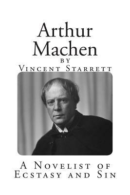 Arthur Machen: A Novelist of Ecstasy and Sin by Vincent Starrett