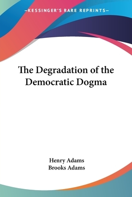 The Degradation of the Democratic Dogma by Henry Adams