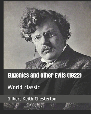 Eugenics and other Evils (1922): World classic by G. K. Chesterton