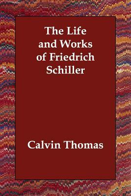The Life and Works of Friedrich Schiller by Calvin Thomas