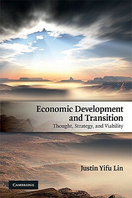 Economic Development and Transition: Thought, Strategy, and Viability by Justin Yifu Lin