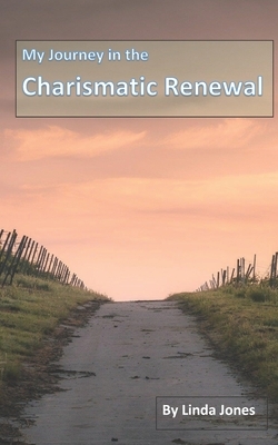 My Journey in the Charismatic Renewal by Linda Jones