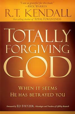 Totally Forgiving God: When It Seems He Has Betrayed You by R. T. Kendall