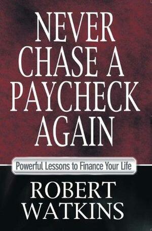 Never Chase A Paycheck Again by Conquer Worldwide Publishers, Robert J. Watkins