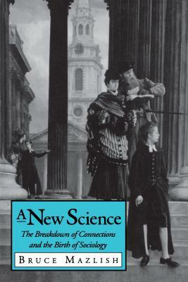 A New Science: The Breakdown of Connections and the Birth of Sociology by Bruce Mazlish