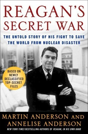 Reagan's Secret War: The Untold Story of His Fight to Save the World from Nuclear Disaster by Martin Anderson