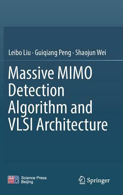 Massive Mimo Detection Algorithm and VLSI Architecture by Leibo Liu, Guiqiang Peng, Shaojun Wei