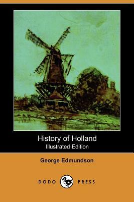 History of Holland (Illustrated Edition) (Dodo Press) by George Edmundson