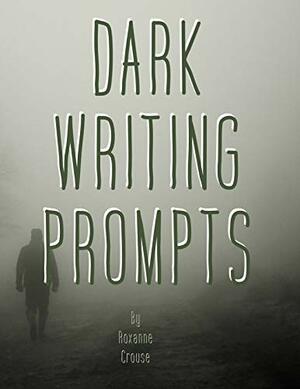 Dark Writing Prompts by Roxanne Crouse