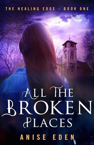 All the Broken Places by Anise Eden
