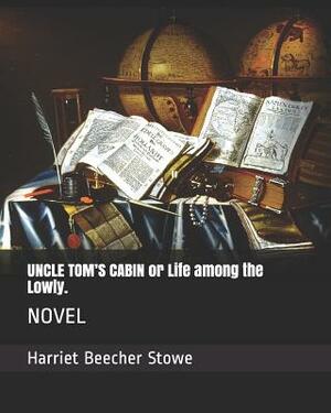 Uncle Tom's Cabin or Life Among the Lowly.: Novel by Harriet Beecher Stowe