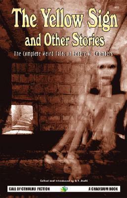 The Yellow Sign and Other Stories: The Complete Weird Tales of Robert W. Chambers by Robert W. Chambers, S.T. Joshi