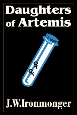 Daughters of Artemis by J. W. Ironmonger