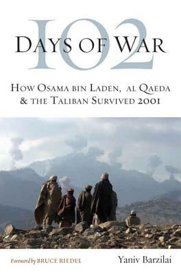 102 Days of War: How Osama Bin Laden, Al Qaeda & the Taliban Survived 2001 by Yaniv Barzilai