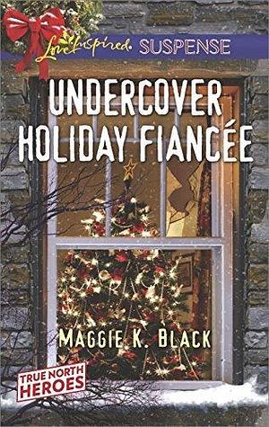 Undercover Holiday Fiancée: Faith in the Face of Crime by Maggie K. Black, Maggie K. Black