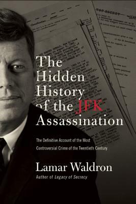 The Hidden History of the JFK Assassination: The Definitive Account of the Most Controversial Crime of the Twentieth Century by Lamar Waldron