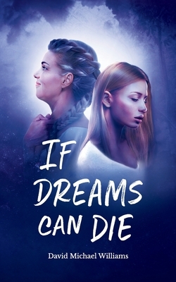 If Dreams Can Die by David Michael Williams